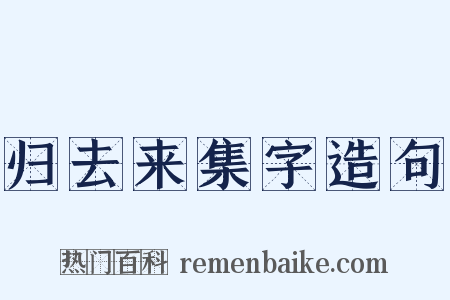 归去来集字造句是什么意思的图片